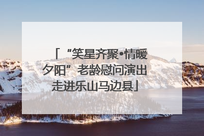 “笑星齐聚•情暖夕阳”老龄慰问演出走进乐山马边县