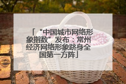 “中国城市网络形象指数”发布：常州经济网络形象跻身全国第一方阵