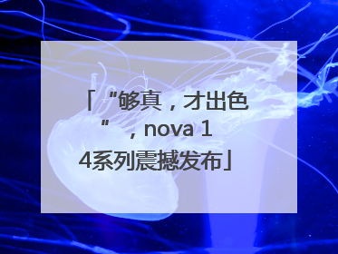 “够真，才出色”，nova 14系列震撼发布