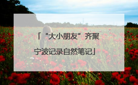 “大小朋友”齐聚宁波记录自然笔记