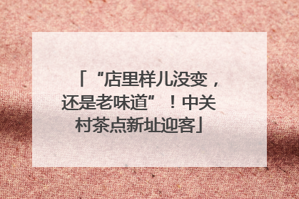 “店里样儿没变，还是老味道”！中关村茶点新址迎客