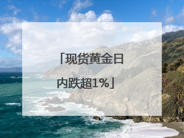 现货黄金日内跌超1%