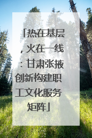 热在基层，火在一线：甘肃张掖创新构建职工文化服务矩阵
