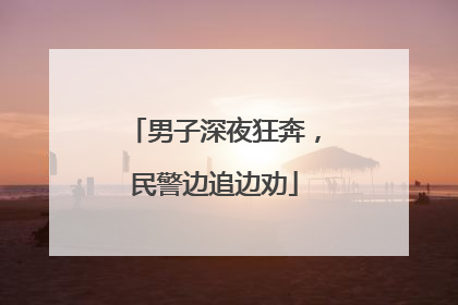 男子深夜狂奔，民警边追边劝