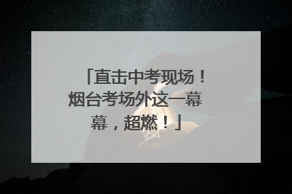 直击中考现场！烟台考场外这一幕幕，超燃！