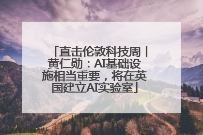直击伦敦科技周丨黄仁勋：AI基础设施相当重要，将在英国建立AI实验室