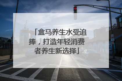 盒马养生水受追捧，打造年轻消费者养生新选择