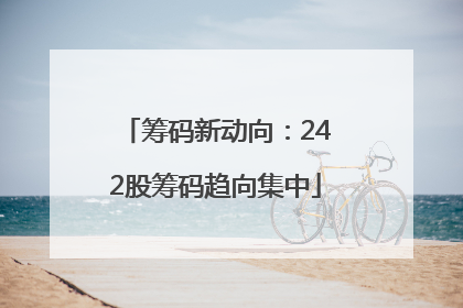 筹码新动向：242股筹码趋向集中