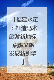 福建永定：打造马术旅游新地标 点燃文旅发展新引擎