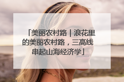 美丽农村路｜浪花里的美丽农村路，三高线串起山海经济学