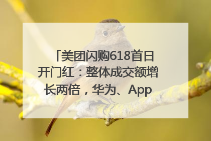 美团闪购618首日开门红：整体成交额增长两倍，华为、Apple、沃尔玛等近800个品牌翻倍增长