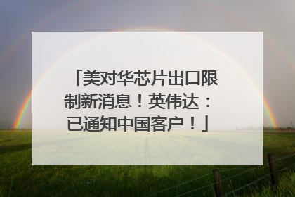 美对华芯片出口限制新消息！英伟达：已通知中国客户！