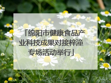 绵阳市健康食品产业科技成果对接梓潼专场活动举行