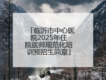 临沂市中心医院2025年住院医师规范化培训预招生简章
