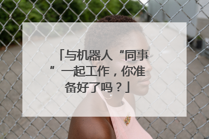 与机器人“同事”一起工作，你准备好了吗？