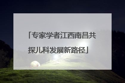 专家学者江西南昌共探儿科发展新路径