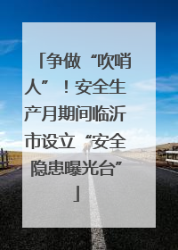 争做“吹哨人”！安全生产月期间临沂市设立“安全隐患曝光台”