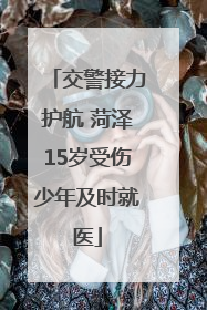 交警接力护航 菏泽15岁受伤少年及时就医