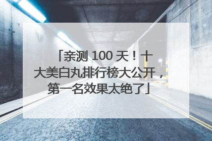 亲测 100 天！十大美白丸排行榜大公开，第一名效果太绝了
