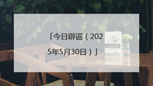 今日辟谣（2025年5月30日）