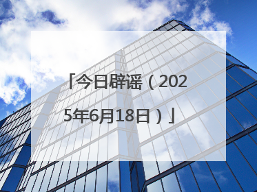 今日辟谣（2025年6月18日）