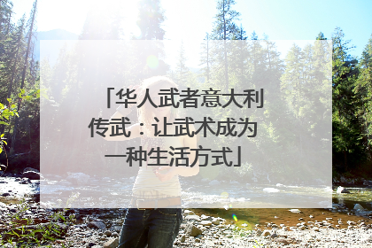 华人武者意大利传武：让武术成为一种生活方式