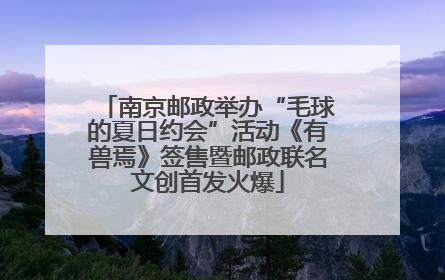 南京邮政举办“毛球的夏日约会”活动《有兽焉》签售暨邮政联名文创首发火爆