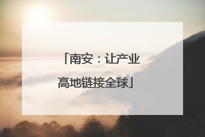 南安：让产业高地链接全球