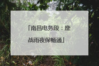 南昌电务段：鏖战雨夜保畅通