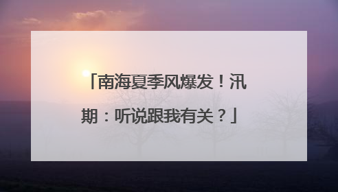 南海夏季风爆发！汛期：听说跟我有关？