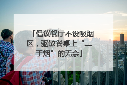 倡议餐厅不设吸烟区，驱散餐桌上“二手烟”的无奈