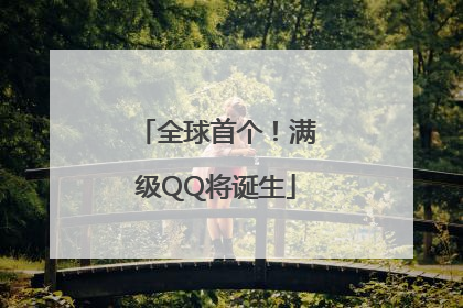 全球首个！满级QQ将诞生