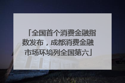 全国首个消费金融指数发布，成都消费金融市场环境列全国第六