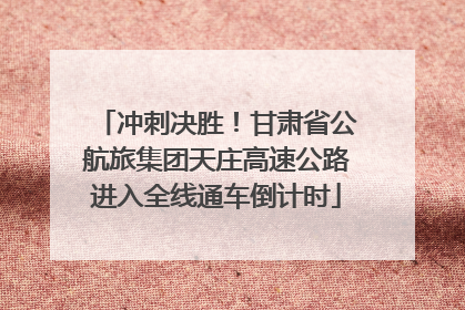 冲刺决胜！甘肃省公航旅集团天庄高速公路进入全线通车倒计时