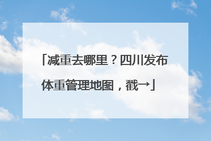 减重去哪里？四川发布体重管理地图，戳→