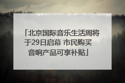 北京国际音乐生活周将于29日启幕 市民购买音响产品可享补贴