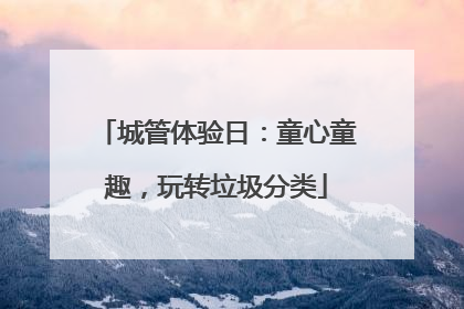 城管体验日：童心童趣，玩转垃圾分类