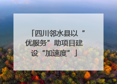 四川邻水县以“优服务”助项目建设“加速度”