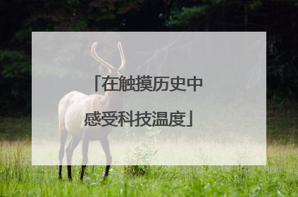 在触摸历史中感受科技温度