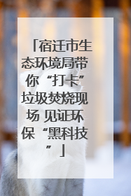 宿迁市生态环境局带你“打卡”垃圾焚烧现场 见证环保“黑科技”