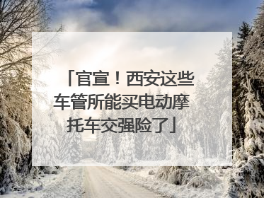 官宣！西安这些车管所能买电动摩托车交强险了