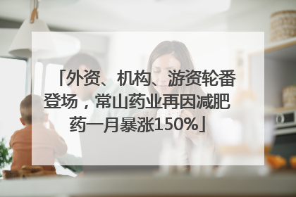 外资、机构、游资轮番登场，常山药业再因减肥药一月暴涨150%