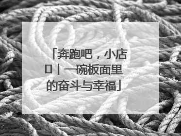 奔跑吧，小店㊳丨一碗板面里的奋斗与幸福
