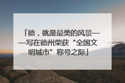 德，就是最美的风景——写在德州荣获“全国文明城市”称号之际