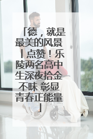 德，就是最美的风景丨点赞！乐陵两名高中生深夜拾金不昧 彰显青春正能量