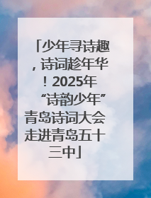 少年寻诗趣，诗词趁年华！2025年“诗韵少年”青岛诗词大会走进青岛五十三中