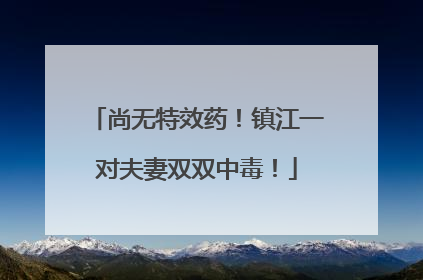 尚无特效药！镇江一对夫妻双双中毒！
