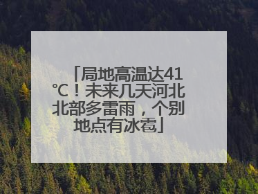 局地高温达41℃！未来几天河北北部多雷雨，个别地点有冰雹