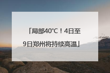 局部40℃！4日至9日郑州将持续高温