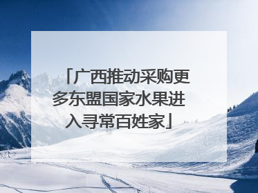 广西推动采购更多东盟国家水果进入寻常百姓家
